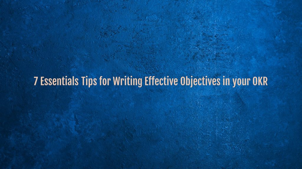 7 Essentials Tips for Writing Effective Objectives in your OKR